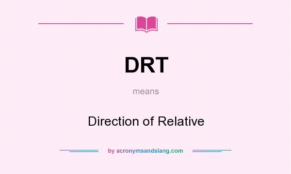 What does DRT mean? It stands for Direction of Relative