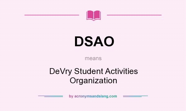 What does DSAO mean? It stands for DeVry Student Activities Organization
