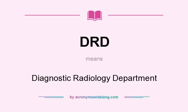 What does DRD mean? It stands for Diagnostic Radiology Department