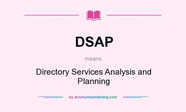 What does DSAP mean? It stands for Directory Services Analysis and Planning