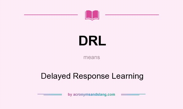 What does DRL mean? It stands for Delayed Response Learning
