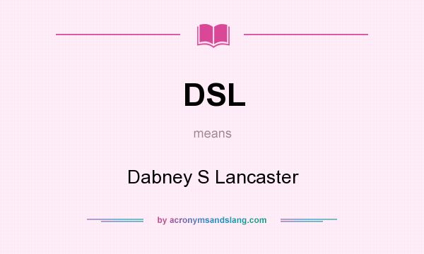 What does DSL mean? It stands for Dabney S Lancaster