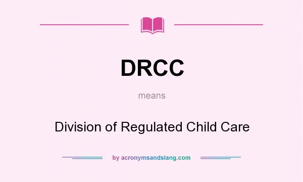 What does DRCC mean? It stands for Division of Regulated Child Care