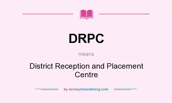 What does DRPC mean? It stands for District Reception and Placement Centre