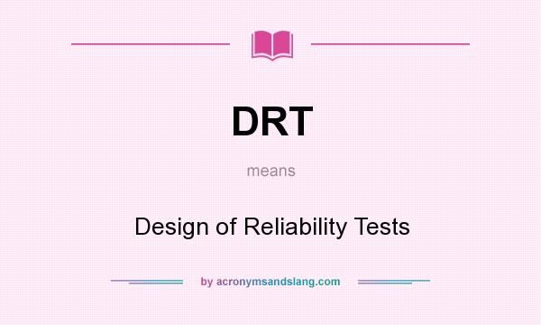 What does DRT mean? It stands for Design of Reliability Tests