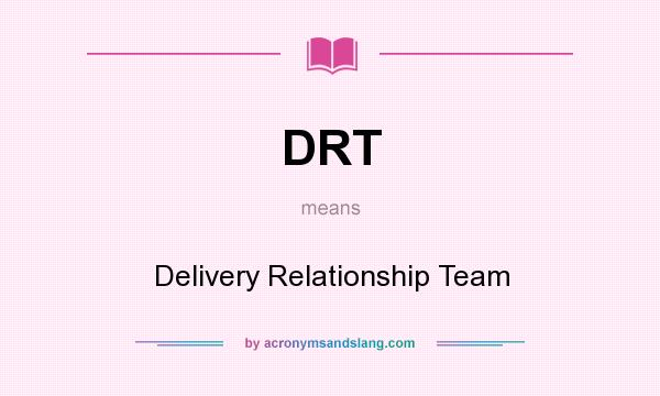What does DRT mean? It stands for Delivery Relationship Team