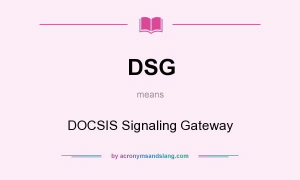 What does DSG mean? It stands for DOCSIS Signaling Gateway