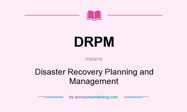 What does DRPM mean? It stands for Disaster Recovery Planning and Management