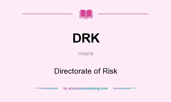 What does DRK mean? It stands for Directorate of Risk