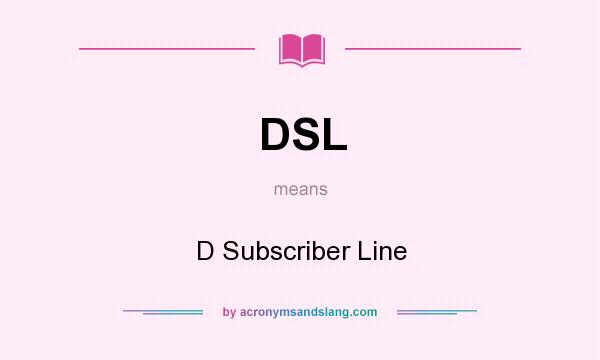 What does DSL mean? It stands for D Subscriber Line