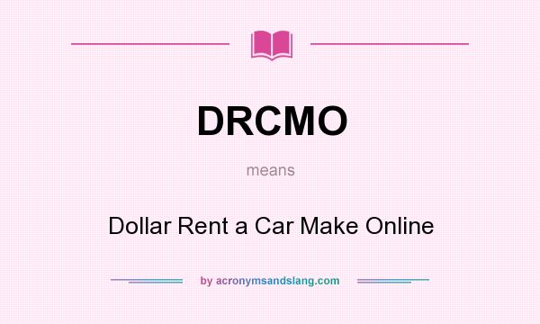 What does DRCMO mean? It stands for Dollar Rent a Car Make Online