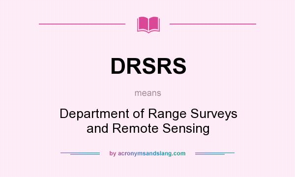 What does DRSRS mean? It stands for Department of Range Surveys and Remote Sensing