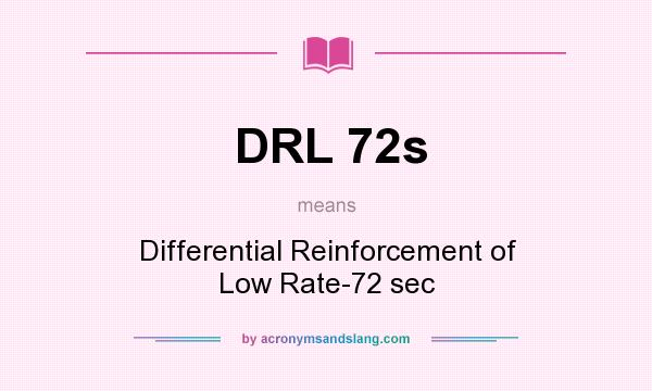 What does DRL 72s mean? It stands for Differential Reinforcement of Low Rate-72 sec