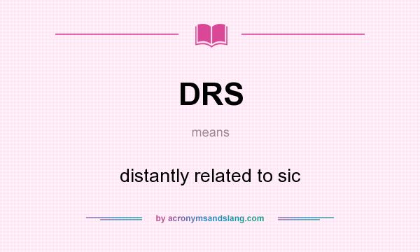 What does DRS mean? It stands for distantly related to sic