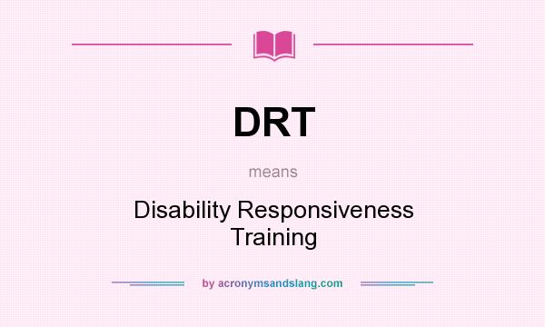 What does DRT mean? It stands for Disability Responsiveness Training