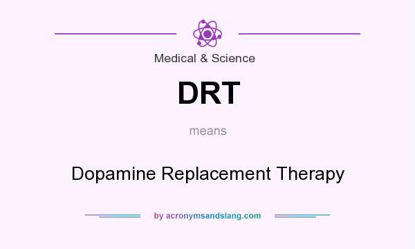 What does DRT mean? It stands for Dopamine Replacement Therapy
