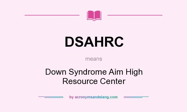 What does DSAHRC mean? It stands for Down Syndrome Aim High Resource Center