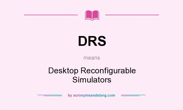 What does DRS mean? It stands for Desktop Reconfigurable Simulators