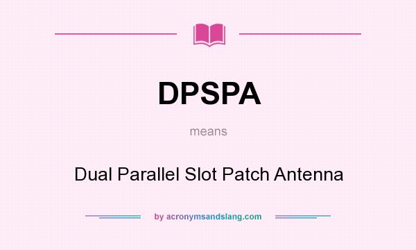 What does DPSPA mean? It stands for Dual Parallel Slot Patch Antenna