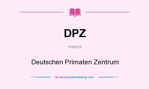 What does DPZ mean? It stands for Deutschen Primaten Zentrum