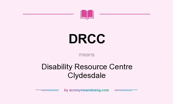 What does DRCC mean? It stands for Disability Resource Centre Clydesdale