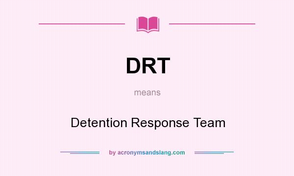 What does DRT mean? It stands for Detention Response Team