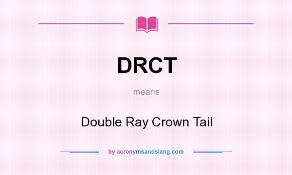 What does DRCT mean? It stands for Double Ray Crown Tail