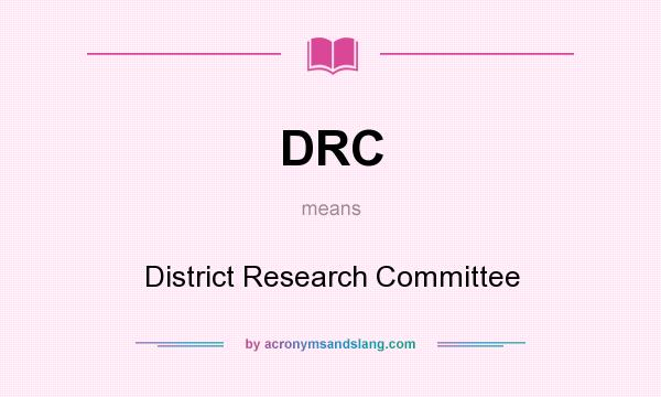 What does DRC mean? It stands for District Research Committee