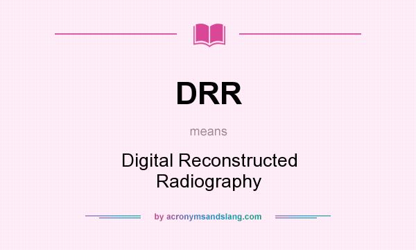 What does DRR mean? It stands for Digital Reconstructed Radiography