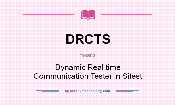 What does DRCTS mean? It stands for Dynamic Real time Communication Tester in Sitest