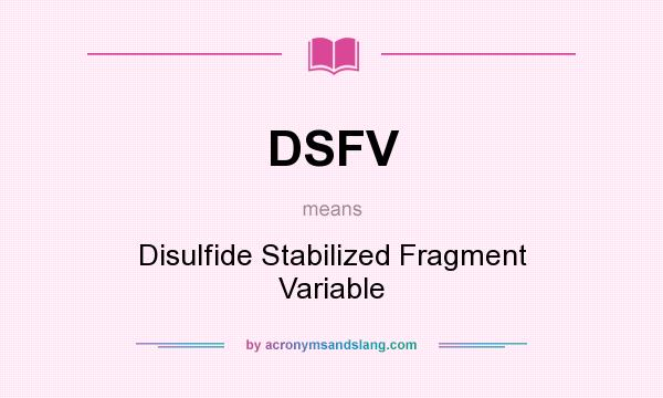 What does DSFV mean? It stands for Disulfide Stabilized Fragment Variable