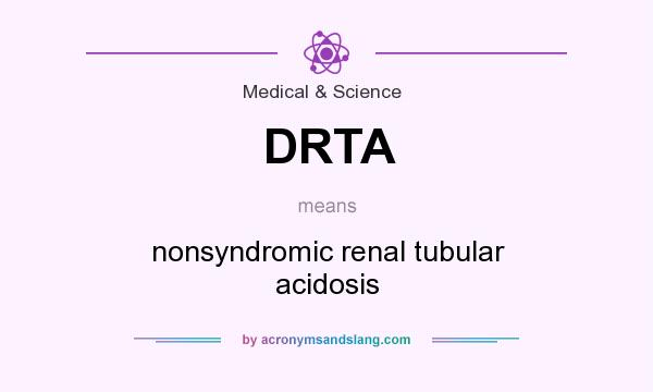 What does DRTA mean? It stands for nonsyndromic renal tubular acidosis