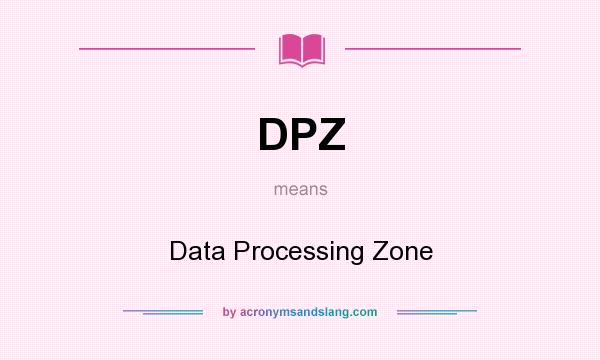 What does DPZ mean? It stands for Data Processing Zone