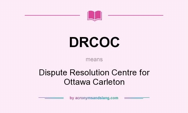 What does DRCOC mean? It stands for Dispute Resolution Centre for Ottawa Carleton