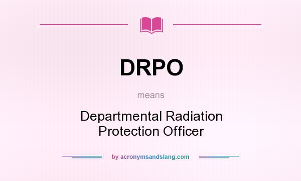 What does DRPO mean? It stands for Departmental Radiation Protection Officer