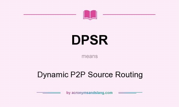What does DPSR mean? It stands for Dynamic P2P Source Routing