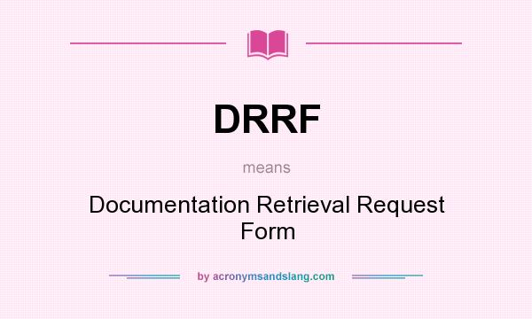 What does DRRF mean? It stands for Documentation Retrieval Request Form