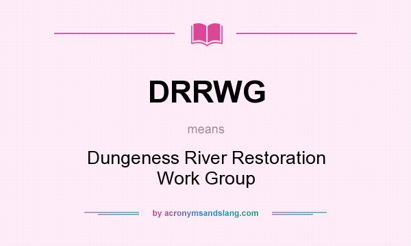 What does DRRWG mean? It stands for Dungeness River Restoration Work Group