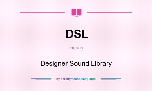 What does DSL mean? It stands for Designer Sound Library