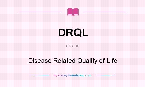 What does DRQL mean? It stands for Disease Related Quality of Life