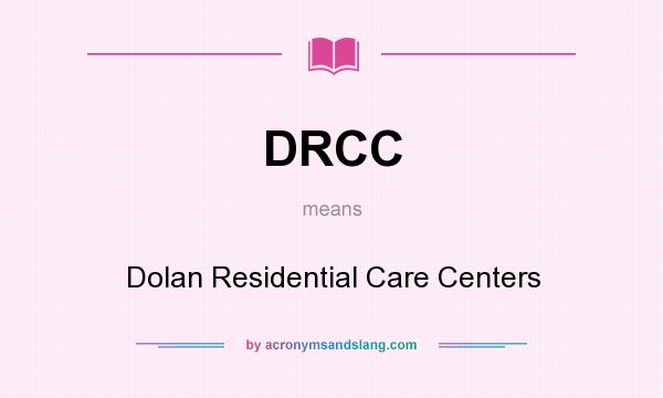 What does DRCC mean? It stands for Dolan Residential Care Centers