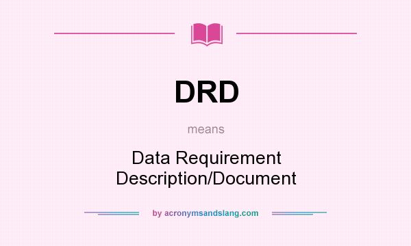 What does DRD mean? It stands for Data Requirement Description/Document