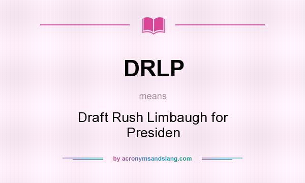 What does DRLP mean? It stands for Draft Rush Limbaugh for Presiden