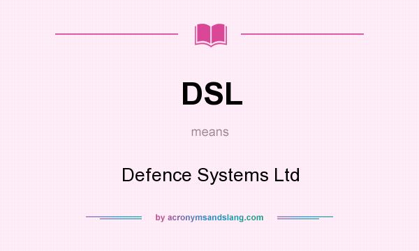 What does DSL mean? It stands for Defence Systems Ltd
