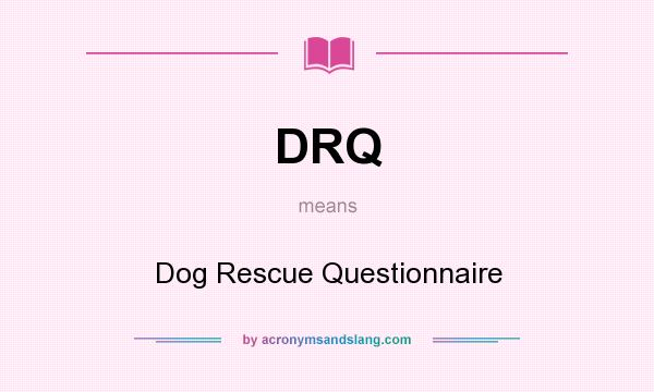 What does DRQ mean? It stands for Dog Rescue Questionnaire