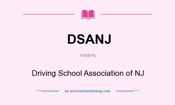 What does DSANJ mean? It stands for Driving School Association of NJ