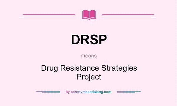 What does DRSP mean? It stands for Drug Resistance Strategies Project