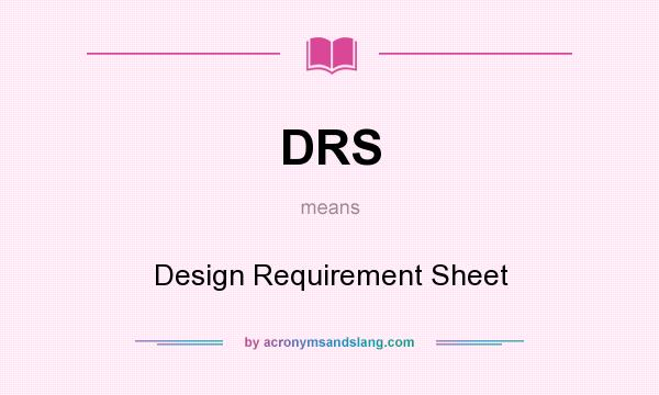 What does DRS mean? It stands for Design Requirement Sheet