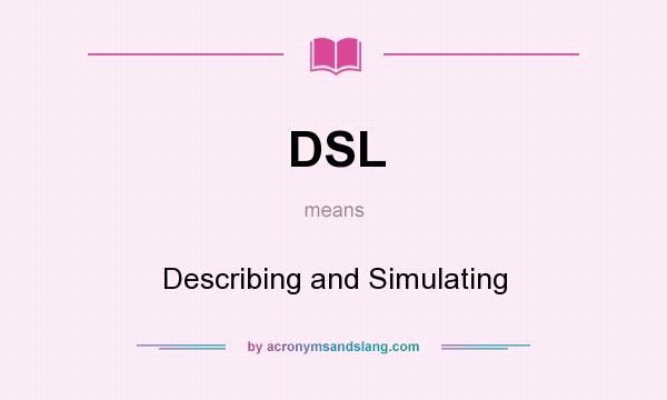 What does DSL mean? It stands for Describing and Simulating