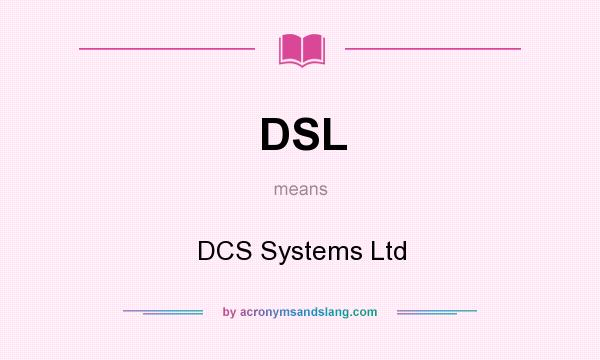 What does DSL mean? It stands for DCS Systems Ltd
